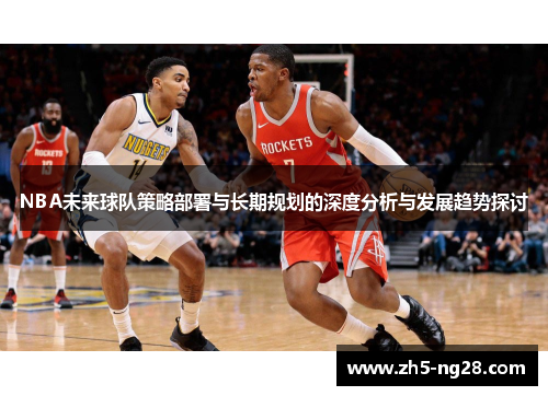 NBA未来球队策略部署与长期规划的深度分析与发展趋势探讨