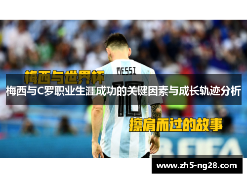 梅西与C罗职业生涯成功的关键因素与成长轨迹分析