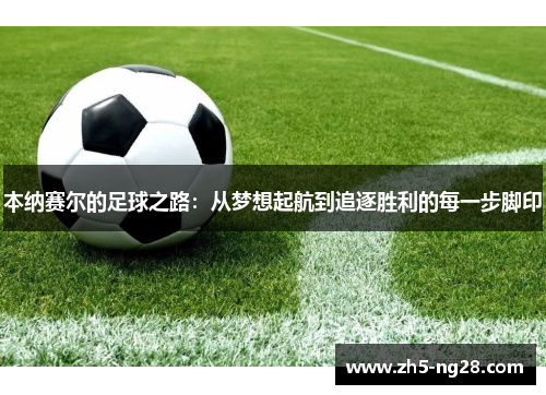 本纳赛尔的足球之路：从梦想起航到追逐胜利的每一步脚印