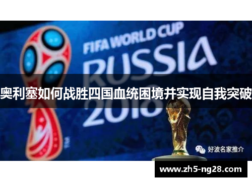 奥利塞如何战胜四国血统困境并实现自我突破