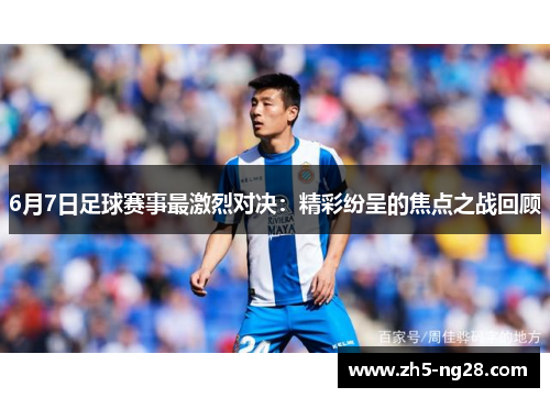 6月7日足球赛事最激烈对决：精彩纷呈的焦点之战回顾