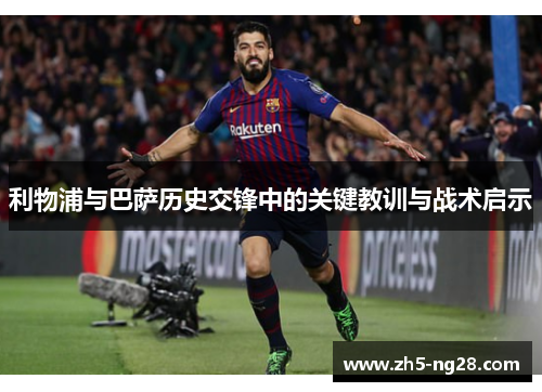 利物浦与巴萨历史交锋中的关键教训与战术启示