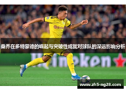 桑乔在多特蒙德的崛起与突破性成就对球队的深远影响分析