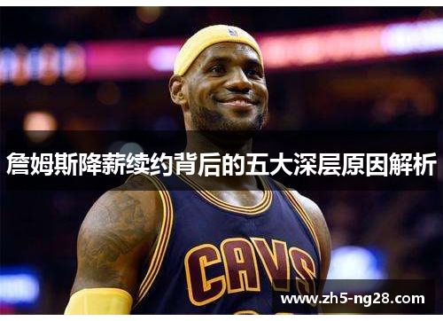 詹姆斯降薪续约背后的五大深层原因解析