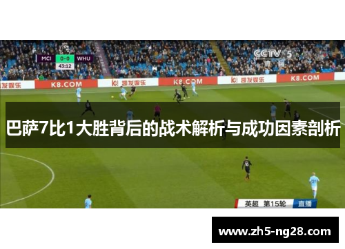 巴萨7比1大胜背后的战术解析与成功因素剖析