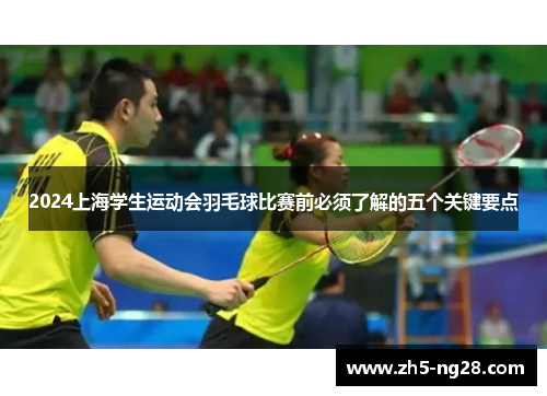 2024上海学生运动会羽毛球比赛前必须了解的五个关键要点