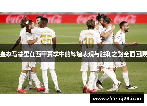 皇家马德里在西甲赛季中的辉煌表现与胜利之路全面回顾