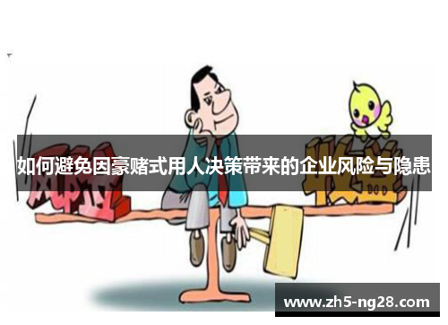 如何避免因豪赌式用人决策带来的企业风险与隐患