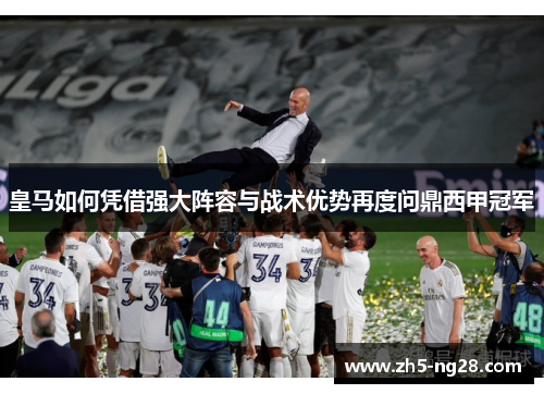 皇马如何凭借强大阵容与战术优势再度问鼎西甲冠军