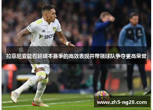拉菲尼亚能否延续本赛季的高效表现并带领球队争夺更高荣誉