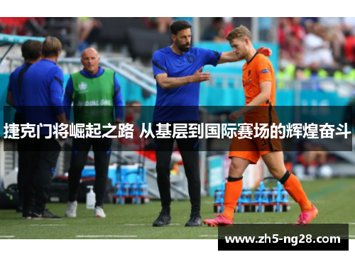 捷克门将崛起之路 从基层到国际赛场的辉煌奋斗