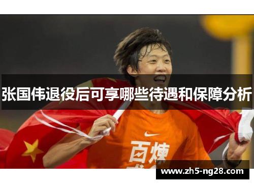 张国伟退役后可享哪些待遇和保障分析