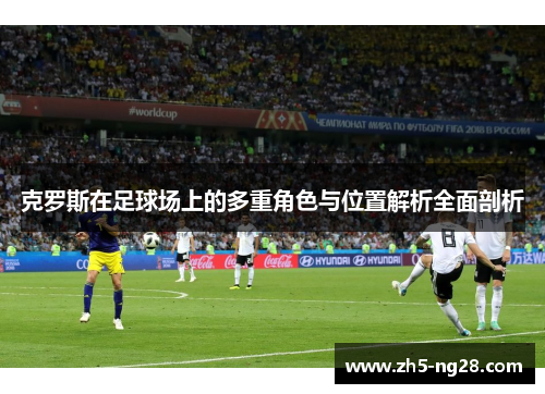 克罗斯在足球场上的多重角色与位置解析全面剖析