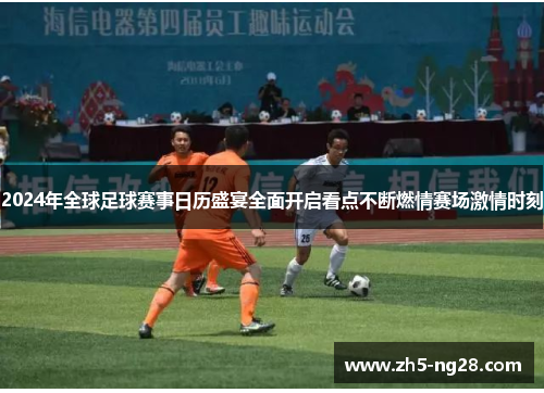 2024年全球足球赛事日历盛宴全面开启看点不断燃情赛场激情时刻