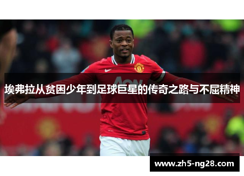 埃弗拉从贫困少年到足球巨星的传奇之路与不屈精神