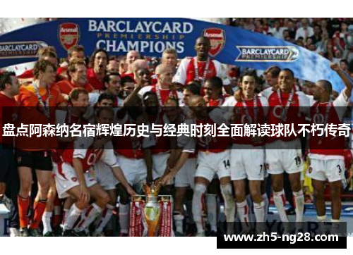 盘点阿森纳名宿辉煌历史与经典时刻全面解读球队不朽传奇