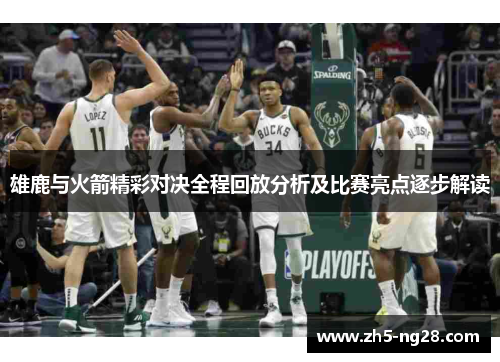 雄鹿与火箭精彩对决全程回放分析及比赛亮点逐步解读