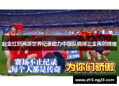赵金红创两项世界纪录助力中国队摘得三金再创辉煌
