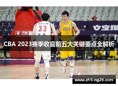 CBA 2023赛季收官前五大关键要点全解析