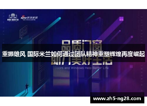 重振雄风 国际米兰如何通过团队精神重塑辉煌再度崛起