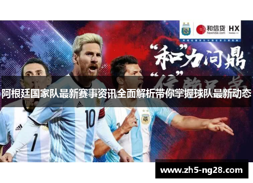 阿根廷国家队最新赛事资讯全面解析带你掌握球队最新动态