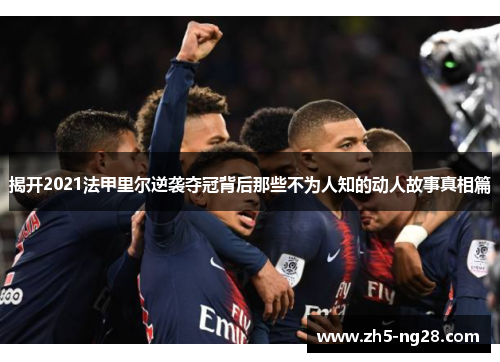揭开2021法甲里尔逆袭夺冠背后那些不为人知的动人故事真相篇