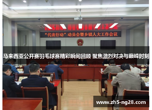 马来西亚公开赛羽毛球赛精彩瞬间回顾 聚焦激烈对决与巅峰时刻