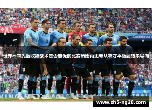 世界杯领先后收缩战术是否更优的比赛策略再思考从攻守平衡到结果导向
