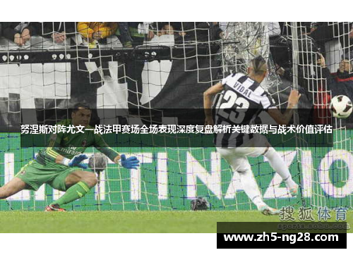 努涅斯对阵尤文一战法甲赛场全场表现深度复盘解析关键数据与战术价值评估