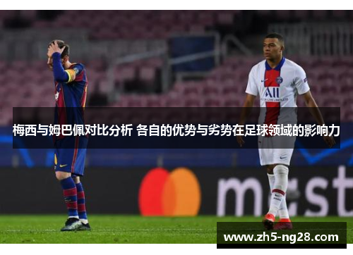 梅西与姆巴佩对比分析 各自的优势与劣势在足球领域的影响力