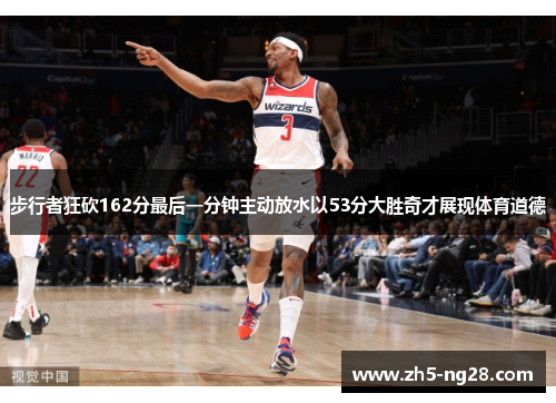 步行者狂砍162分最后一分钟主动放水以53分大胜奇才展现体育道德