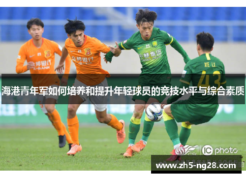 海港青年军如何培养和提升年轻球员的竞技水平与综合素质