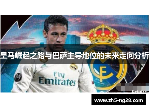 皇马崛起之路与巴萨主导地位的未来走向分析